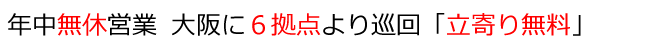 大阪6拠点から巡回営業・年末年始年中無休